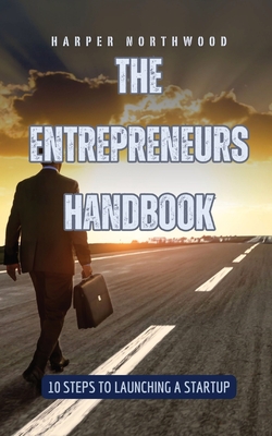 The Entrepreneurs Handbook: 10 Steps to Launching a Startup - Northwood, Harper