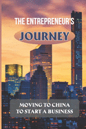 The Entrepreneur'S Journey: Moving To China To Start A Business: Entrepreneur'S Journey From Wall Street To Business In China
