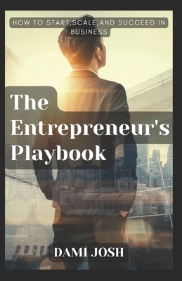 The Entrepreneur's Playbook: How to Start, Scale, and Succeed in Business - Josh, Dami