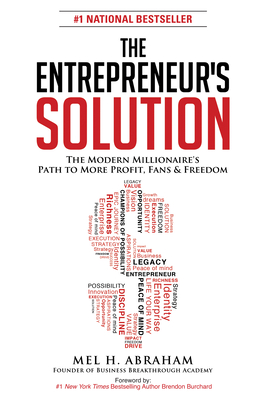 The Entrepreneur's Solution: The Modern Millionaire's Path to More Profit, Fans & Freedom - Abraham, Mel H