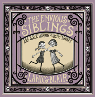 The Envious Siblings: And Other Morbid Nursery Rhymes - Blair, Landis