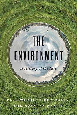 The Environment: A History of the Idea - Warde, Paul, and Robin, Libby, and Srlin, Sverker