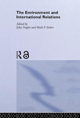 The Environment and International Relations - Imber, Mark (Editor), and Vogler, John (Editor)