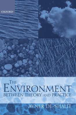 The Environment: Between Theory and Practice - De-Shalit, Avner