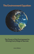 The Environment Equation: The Power of the Environment in Driving Every Stage of Success