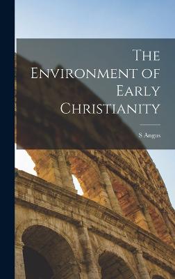 The Environment of Early Christianity - Angus, S