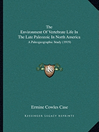 The Environment of Vertebrate Life in the Late Paleozoic in North America: A Paleogeographic Study (1919)