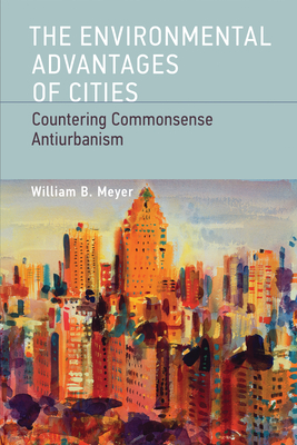 The Environmental Advantages of Cities: Countering Commonsense Antiurbanism - Meyer, William B