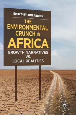 The Environmental Crunch in Africa: Growth Narratives vs. Local Realities - Abbink, Jon (Editor)