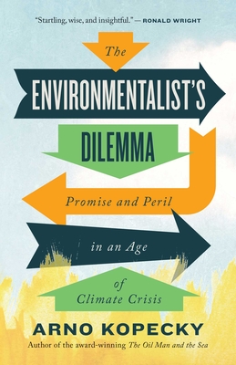 The Environmentalist's Dilemma: Promise and Peril in an Age of Climate Crisis - Kopecky, Arno