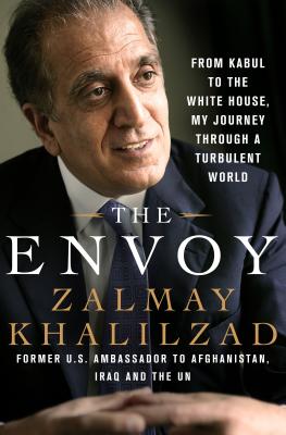 The Envoy: From Kabul to the White House, My Journey Through a Turbulent World - Khalilzad, Zalmay