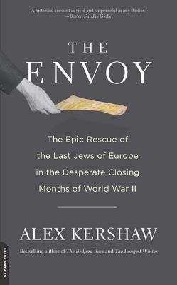 The Envoy: The Epic Rescue of the Last Jews of Europe in the Desperate Closing Months of World War II - Kershaw, Alex