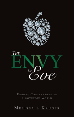 The Envy of Eve: Finding Contentment in a Covetous World - Kruger, Melissa B.