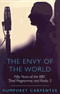 The Envy of the World: Fifty Years of the BBC Third Programme and Radio 3, 1946-1996 - Carpenter, Humphrey