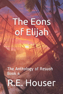 The Eons of Elijah: The Anthology of Resuoh Book 4