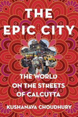 The Epic City: The World on the Streets of Calcutta - Choudhury, Kushanava