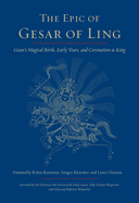 The Epic of Gesar of Ling: Gesar's Magical Birth, Early Years, and Coronation as King