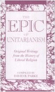 The Epic of Unitarianism: Original Writings from the History of Liberal Religion