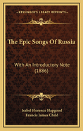 The Epic Songs of Russia: With an Introductory Note (1886)