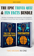 The Epic Trivia Quiz & Fun Facts Bundle: Random Knowledge and Awesome Trivia Questions - For Laughter at Family Road Trips, Trivia Night or the Bathroom: A Small but Mighty General Knowledge Book about Random Facts