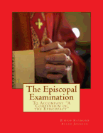 The Episcopal Examination: To Accompany "A Compensium of the Episcopacy"