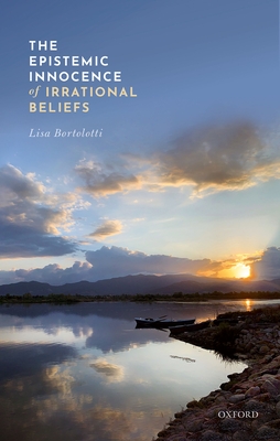 The Epistemic Innocence of Irrational Beliefs - Bortolotti, Lisa