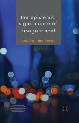 The Epistemic Significance of Disagreement - Matheson, J