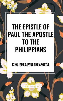 The Epistle of Paul the Apostle to the PHILIPPIANS - King James, and Paul the Apostle