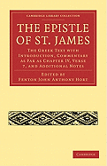 The Epistle of St. James: The Greek Text with Introduction, Commentary as Far as Chapter IV, Verse 7, and Additional Notes - Hort, Fenton John Anthony (Editor)