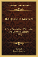 The Epistle To Galatians: A New Translation, With Notes And Doctrinal Lessons (1871)