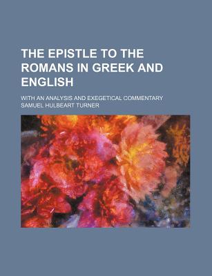 The Epistle to the Romans in Greek and English: With an Analysis and Exegetical Commentary - Turner, Samuel Hulbeart