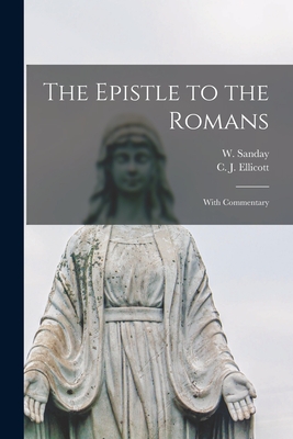 The Epistle to the Romans [microform]: With Commentary - Sanday, W (William) 1843-1920 (Creator), and Ellicott, C J (Charles John) 1819- (Creator)