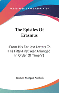 The Epistles Of Erasmus: From His Earliest Letters To His Fifty-First Year Arranged In Order Of Time V1