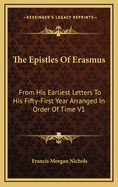 The Epistles Of Erasmus: From His Earliest Letters To His Fifty-First Year Arranged In Order Of Time V3