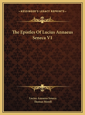 The Epistles of Lucius Annaeus Seneca V1 - Seneca, Lucius Annaeus, and Morell, Thomas