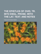 The Epistles of Ovid, Tr. Into Engl. Prose, with the Lat. Text. and Notes