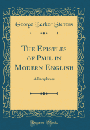 The Epistles of Paul in Modern English: A Paraphrase (Classic Reprint)