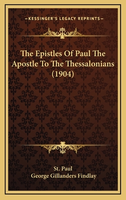The Epistles of Paul the Apostle to the Thessalonians (1904) - St Paul, and Findlay, George Gillanders (Editor)