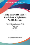 The Epistles Of St. Paul To The Galatians, Ephesians, And Philippians: With Notes Critical And Practical (1895)