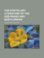 The Epistolary Literature of the Assyrians and Babylonians