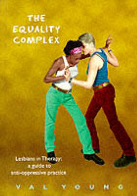 The Equality Complex: A Guide to Anti-Oppressive Practice for Lesbians in Therapy - Young, Val