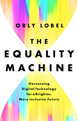 The Equality Machine: Harnessing Digital Technology for a Brighter, More Inclusive Future - Lobel, Orly