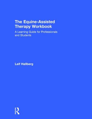 The Equine-Assisted Therapy Workbook: A Learning Guide for Professionals and Students - Hallberg, Leif
