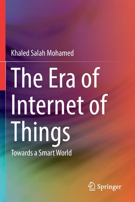 The Era of Internet of Things: Towards a Smart World - Mohamed, Khaled Salah