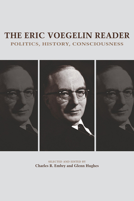 The Eric Voegelin Reader: Politics, History, Consciousness - Embry, Charles R, Dr., and Hughes, Glenn