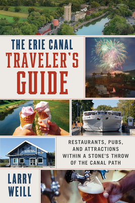 The Erie Canal Traveler's Guide: Restaurants, Pubs, and Attractions Within a Stone's Throw of the Canal Path - Weill, Larry