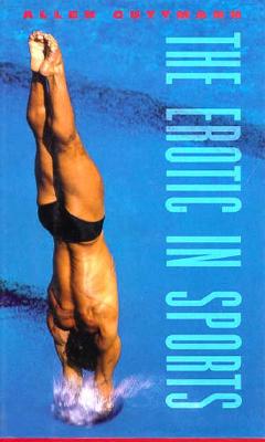 The Erotic in Sports - Guttmann, Allen, Professor