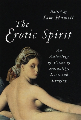 The Erotic Spirit: An Anthology of Poems of Sensuality, Love, and Longing - Hamill, Sam (Editor)