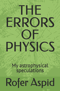 The Errors of Physics: My astrophysical speculations