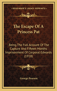 The Escape Of A Princess Pat: Being The Full Account Of The Capture And Fifteen Months Imprisonment Of Corporal Edwards (1918)